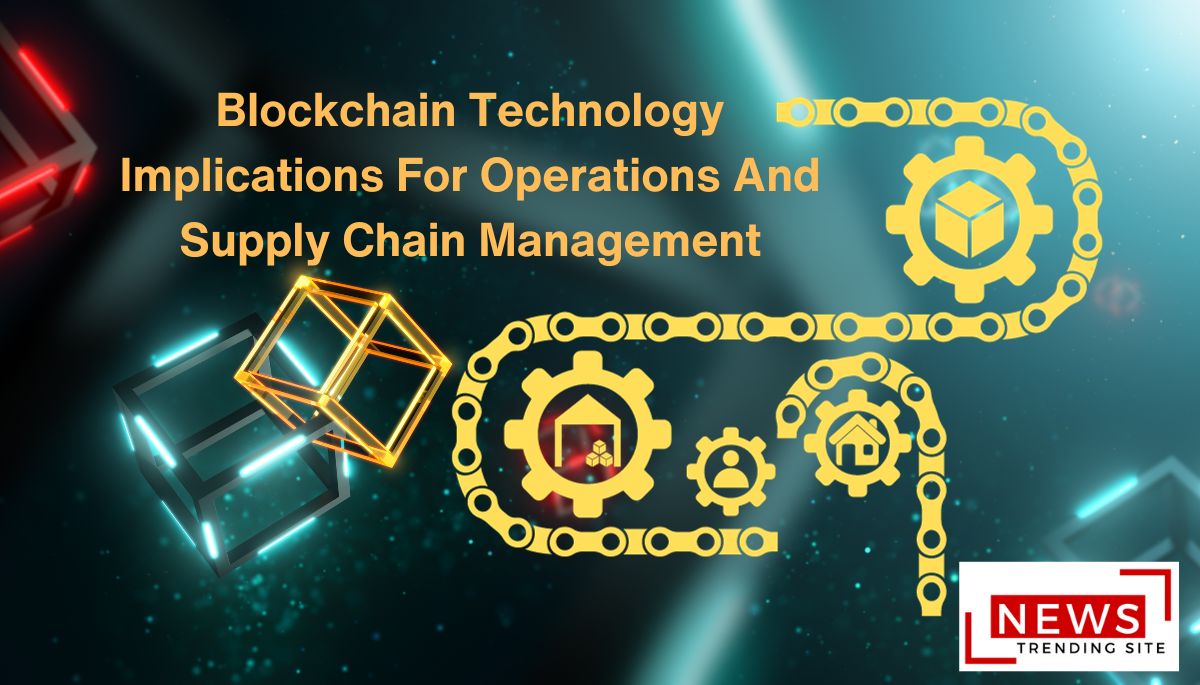 Blockchain Technology Implications For Operations And Supply Chain Management