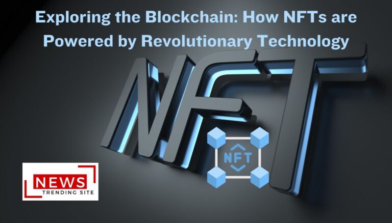 Exploring the Blockchain: How NFTs are Powered by Revolutionary Technology