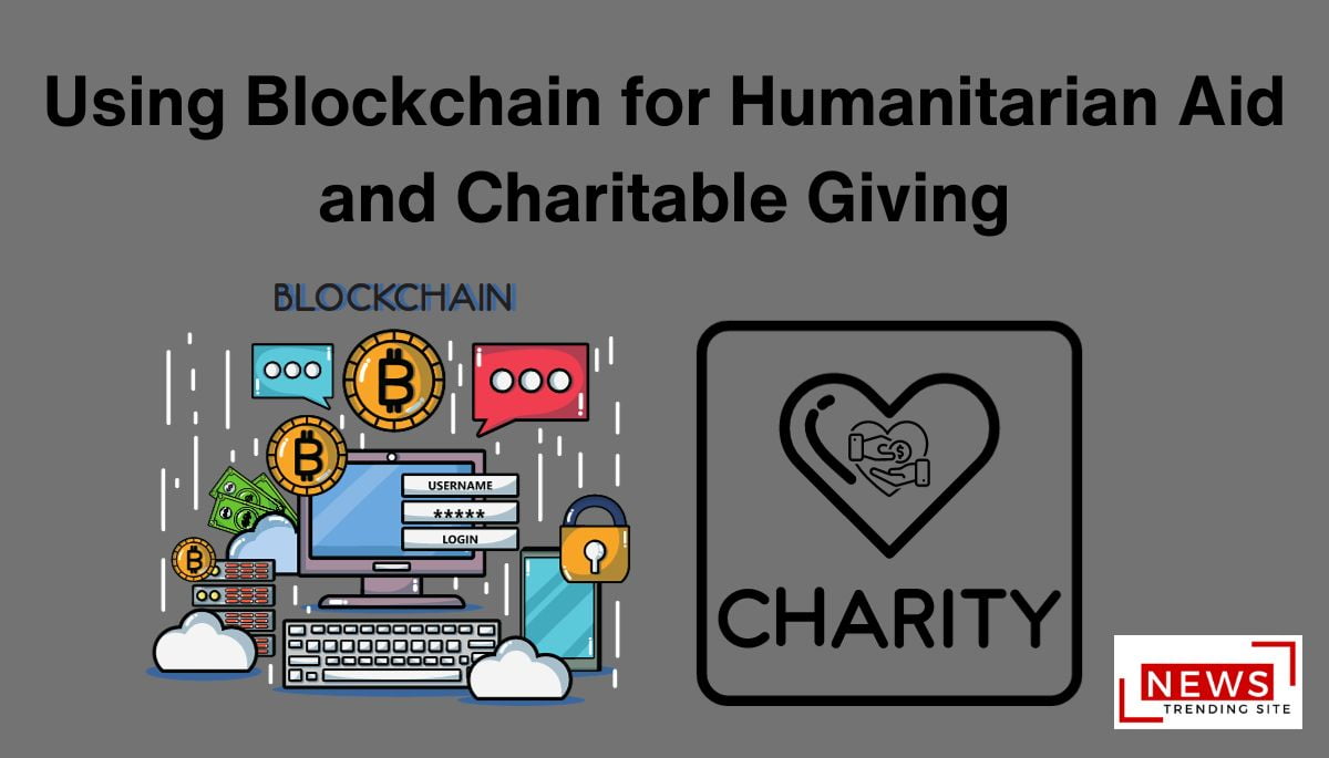 Using Blockchain for Humanitarian Aid and Charitable Giving