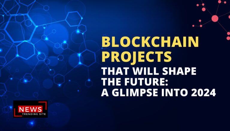 Blockchain Projects That Will Shape the Future: A Glimpse into 2024